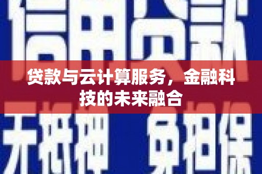 佳冬贷款与云计算服务，金融科技的未来融合