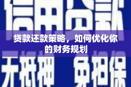 佳冬贷款还款策略，如何优化你的财务规划