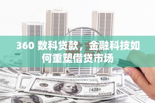 佳冬360 数科贷款，金融科技如何重塑借贷市场