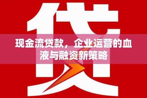 佳冬现金流贷款，企业运营的血液与融资新策略