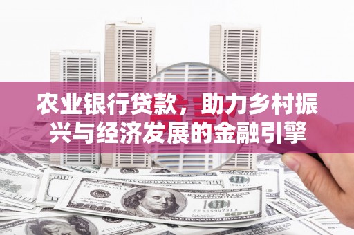 佳冬农业银行贷款，助力乡村振兴与经济发展的金融引擎