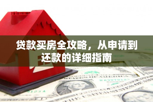 佳冬贷款买房全攻略，从申请到还款的详细指南