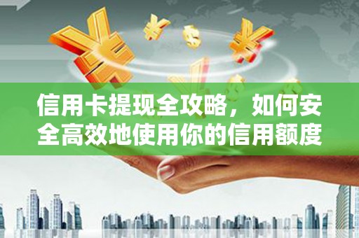 佳冬信用卡提现全攻略，如何安全高效地使用你的信用额度