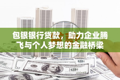 佳冬包银银行贷款，助力企业腾飞与个人梦想的金融桥梁