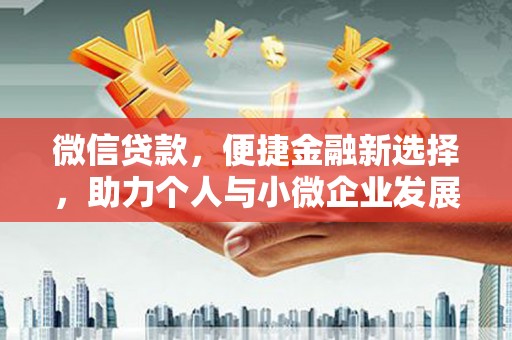 佳冬微信贷款，便捷金融新选择，助力个人与小微企业发展