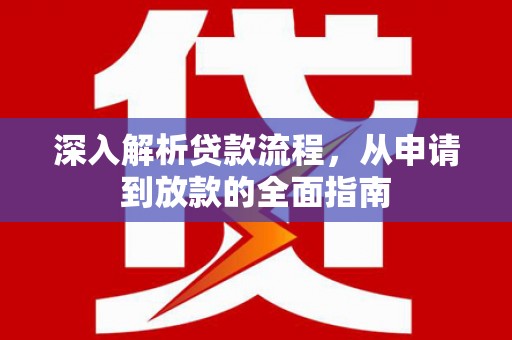 佳冬深入解析贷款流程，从申请到放款的全面指南