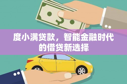 佳冬度小满贷款，智能金融时代的借贷新选择