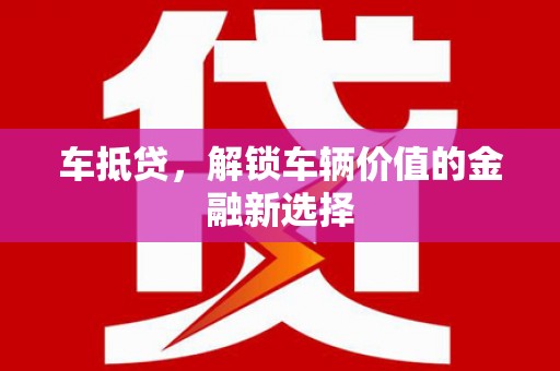 佳冬车抵贷，解锁车辆价值的金融新选择