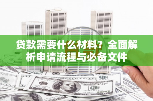 佳冬贷款需要什么材料？全面解析申请流程与必备文件