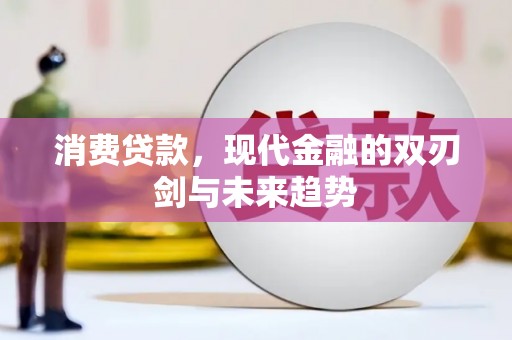 佳冬消费贷款，现代金融的双刃剑与未来趋势