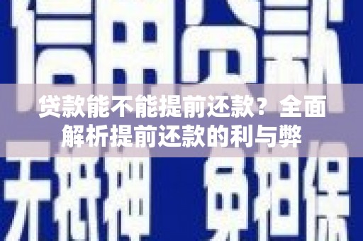 佳冬贷款能不能提前还款？全面解析提前还款的利与弊