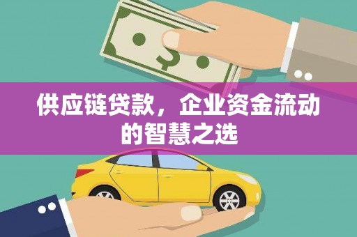 佳冬供应链贷款，企业资金流动的智慧之选