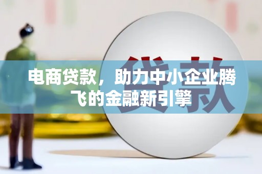 佳冬电商贷款，助力中小企业腾飞的金融新引擎