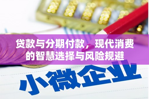 佳冬贷款与分期付款，现代消费的智慧选择与风险规避