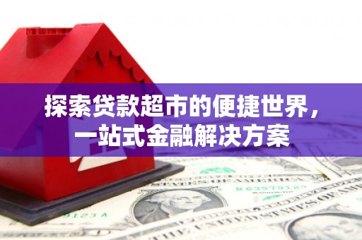 佳冬探索贷款超市的便捷世界，一站式金融解决方案