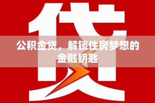 佳冬公积金贷，解锁住房梦想的金融钥匙