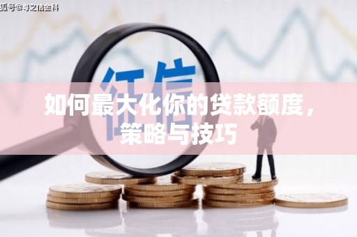佳冬如何最大化你的贷款额度，策略与技巧