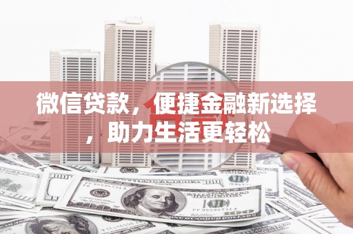 佳冬微信贷款，便捷金融新选择，助力生活更轻松