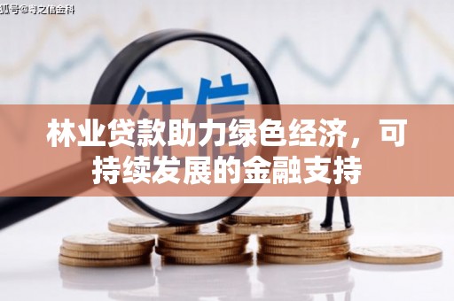 佳冬林业贷款助力绿色经济，可持续发展的金融支持