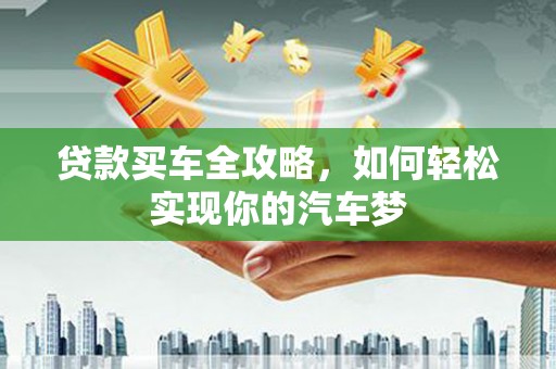 佳冬贷款买车全攻略，如何轻松实现你的汽车梦