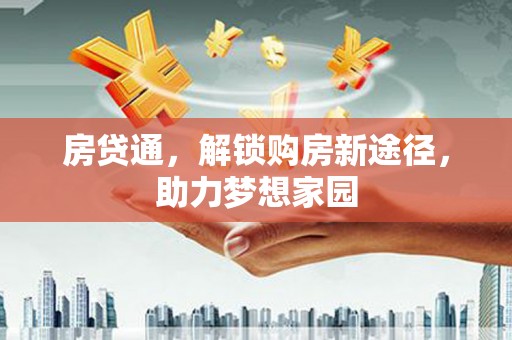 佳冬房贷通，解锁购房新途径，助力梦想家园