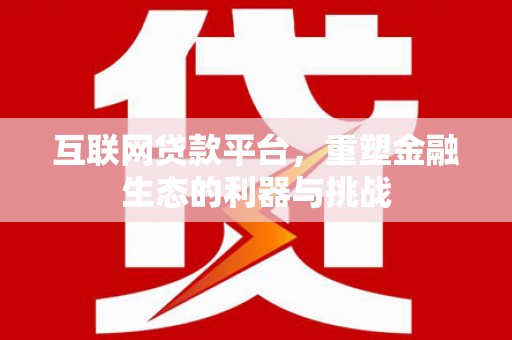 佳冬互联网贷款平台，重塑金融生态的利器与挑战