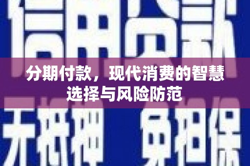 佳冬分期付款，现代消费的智慧选择与风险防范