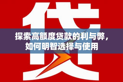 佳冬探索高额度贷款的利与弊，如何明智选择与使用