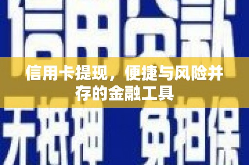 佳冬信用卡提现，便捷与风险并存的金融工具