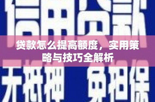 佳冬贷款怎么提高额度，实用策略与技巧全解析