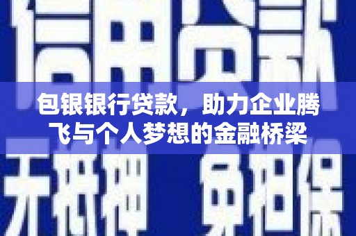 佳冬包银银行贷款，助力企业腾飞与个人梦想的金融桥梁