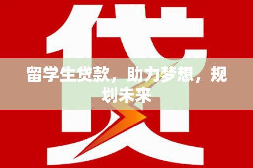 佳冬留学生贷款，助力梦想，规划未来