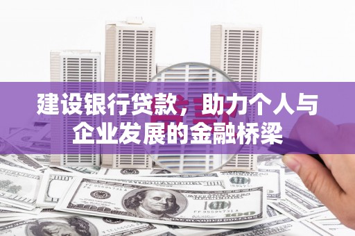 佳冬建设银行贷款，助力个人与企业发展的金融桥梁