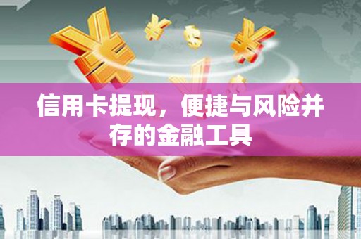 佳冬信用卡提现，便捷与风险并存的金融工具