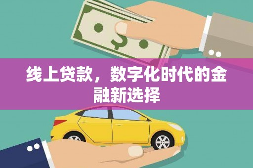 佳冬线上贷款，数字化时代的金融新选择