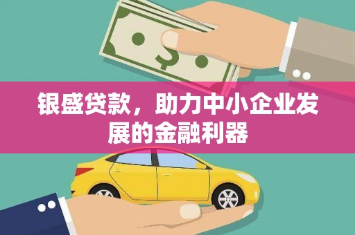 佳冬银盛贷款，助力中小企业发展的金融利器