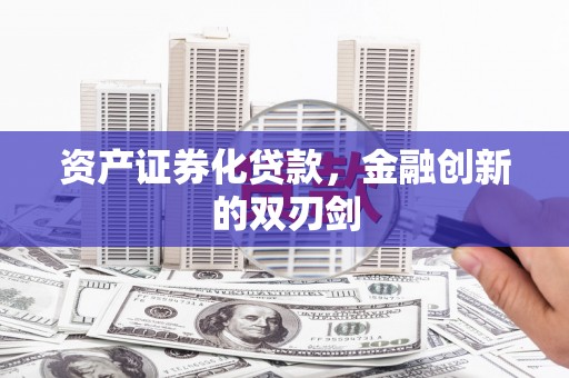 佳冬资产证券化贷款，金融创新的双刃剑