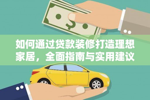 佳冬如何通过贷款装修打造理想家居，全面指南与实用建议