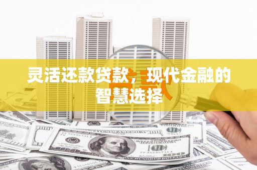 佳冬灵活还款贷款，现代金融的智慧选择