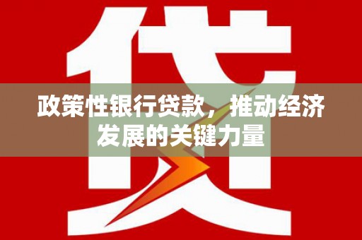 佳冬政策性银行贷款，推动经济发展的关键力量