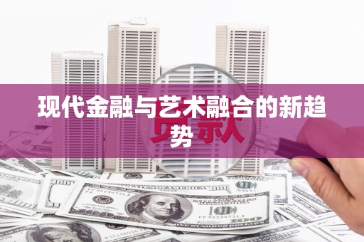佳冬现代金融与艺术融合的新趋势