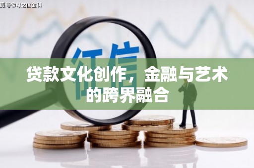 佳冬贷款文化创作，金融与艺术的跨界融合