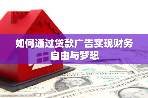 佳冬如何通过贷款广告实现财务自由与梦想