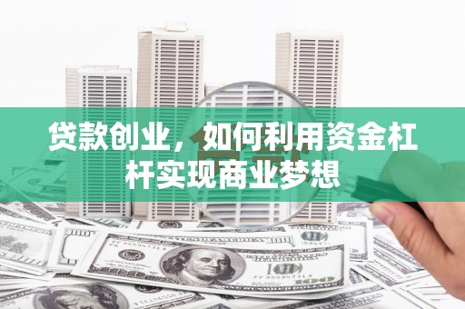 佳冬贷款创业，如何利用资金杠杆实现商业梦想