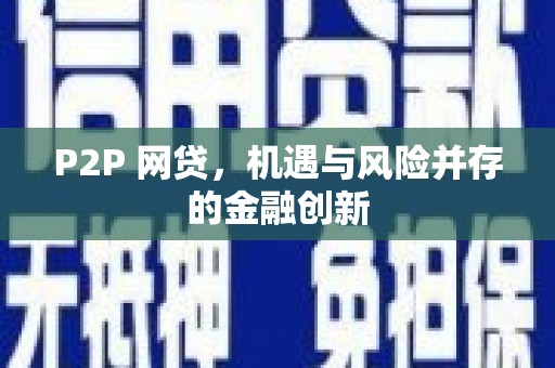 佳冬P2P 网贷，机遇与风险并存的金融创新