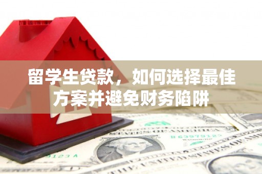 佳冬留学生贷款，如何选择最佳方案并避免财务陷阱