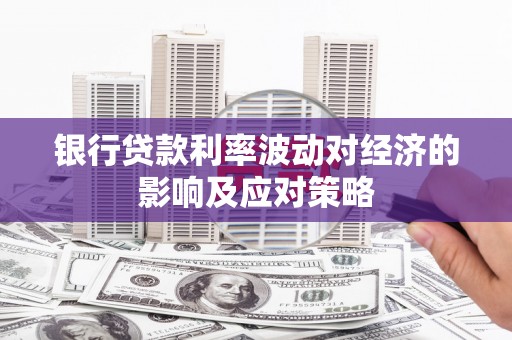 佳冬银行贷款利率波动对经济的影响及应对策略