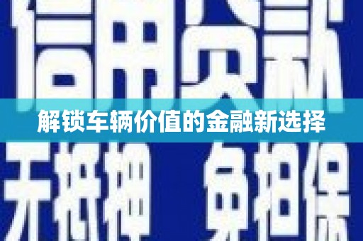 佳冬解锁车辆价值的金融新选择