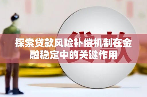 佳冬探索贷款风险补偿机制在金融稳定中的关键作用