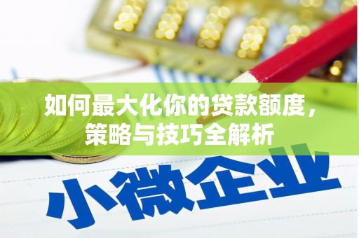 佳冬如何最大化你的贷款额度，策略与技巧全解析